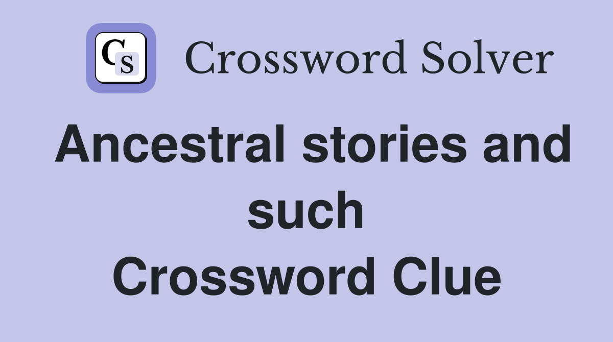 Ancestral stories and such Crossword Clue