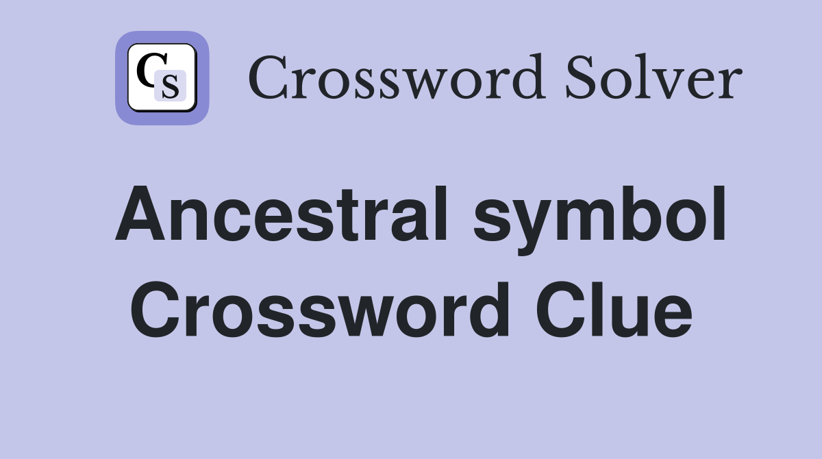 Ancestral symbol Crossword Clue