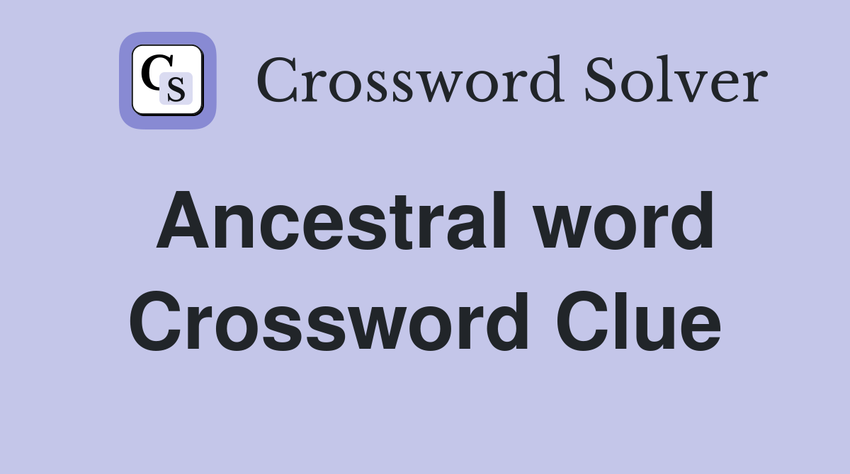 Ancestral word Crossword Clue