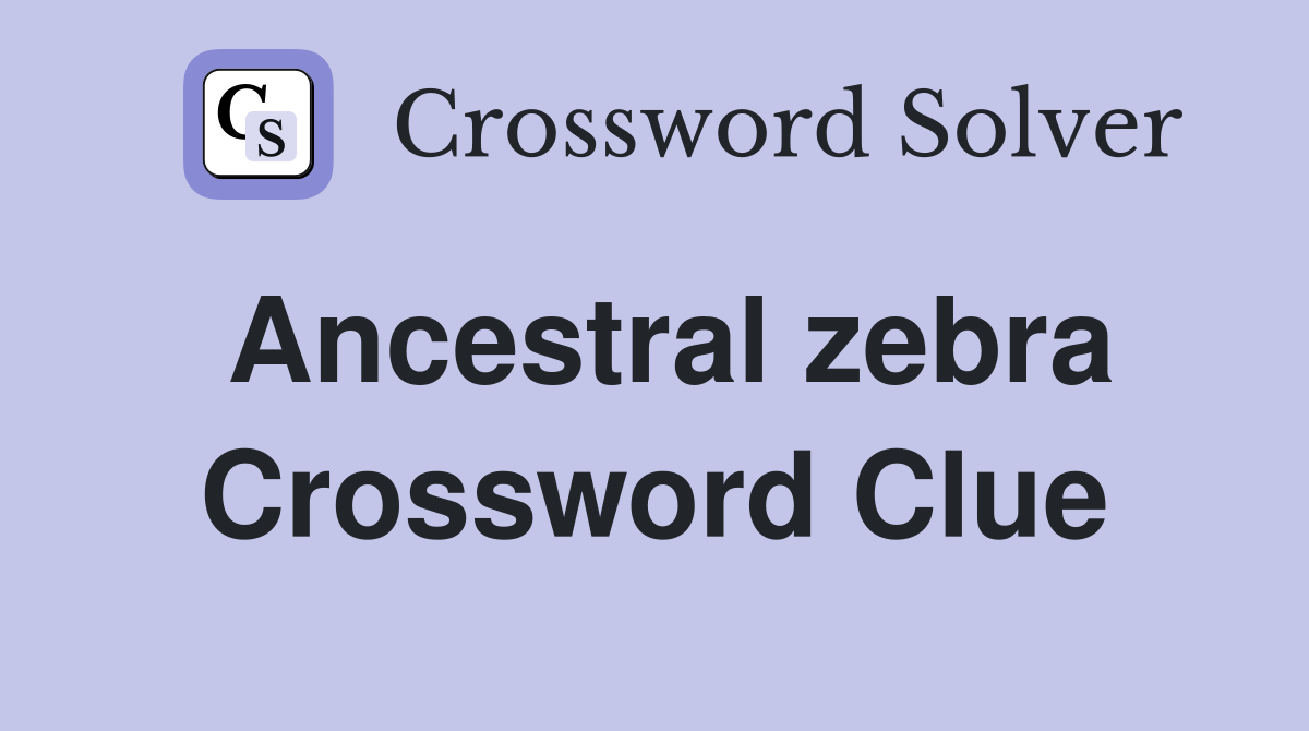 Ancestral zebra Crossword Clue