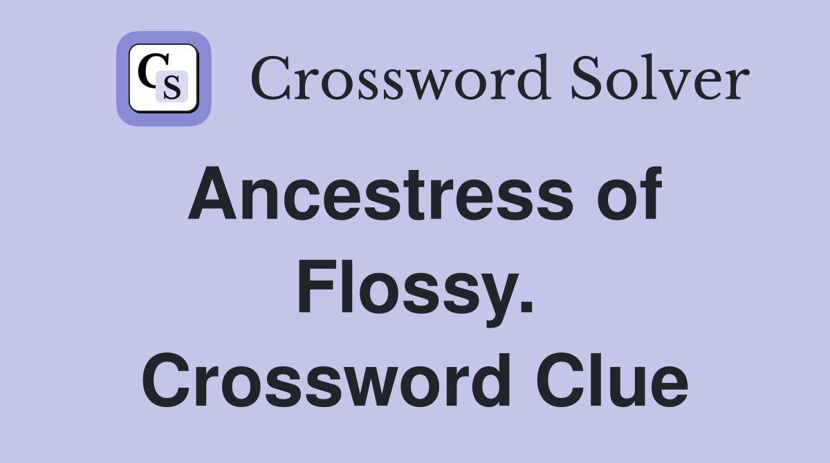 Ancestress of Flossy. Crossword Clue