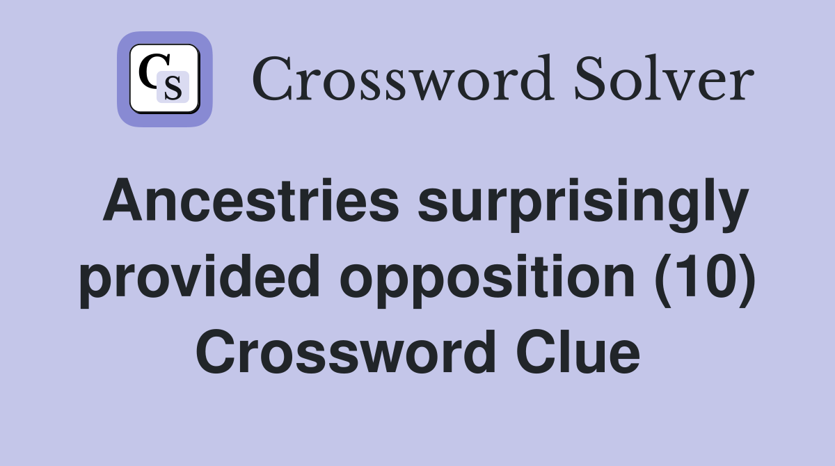 Ancestries surprisingly provided opposition (10) Crossword Clue