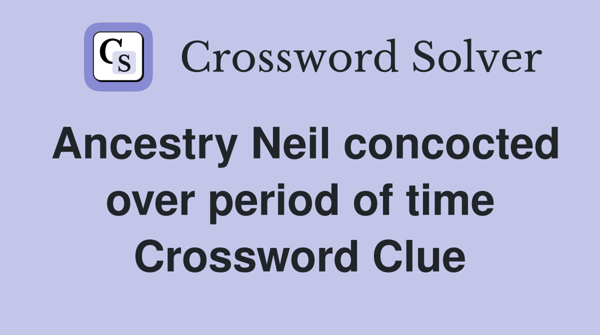 Ancestry Neil concocted over period of time Crossword Clue