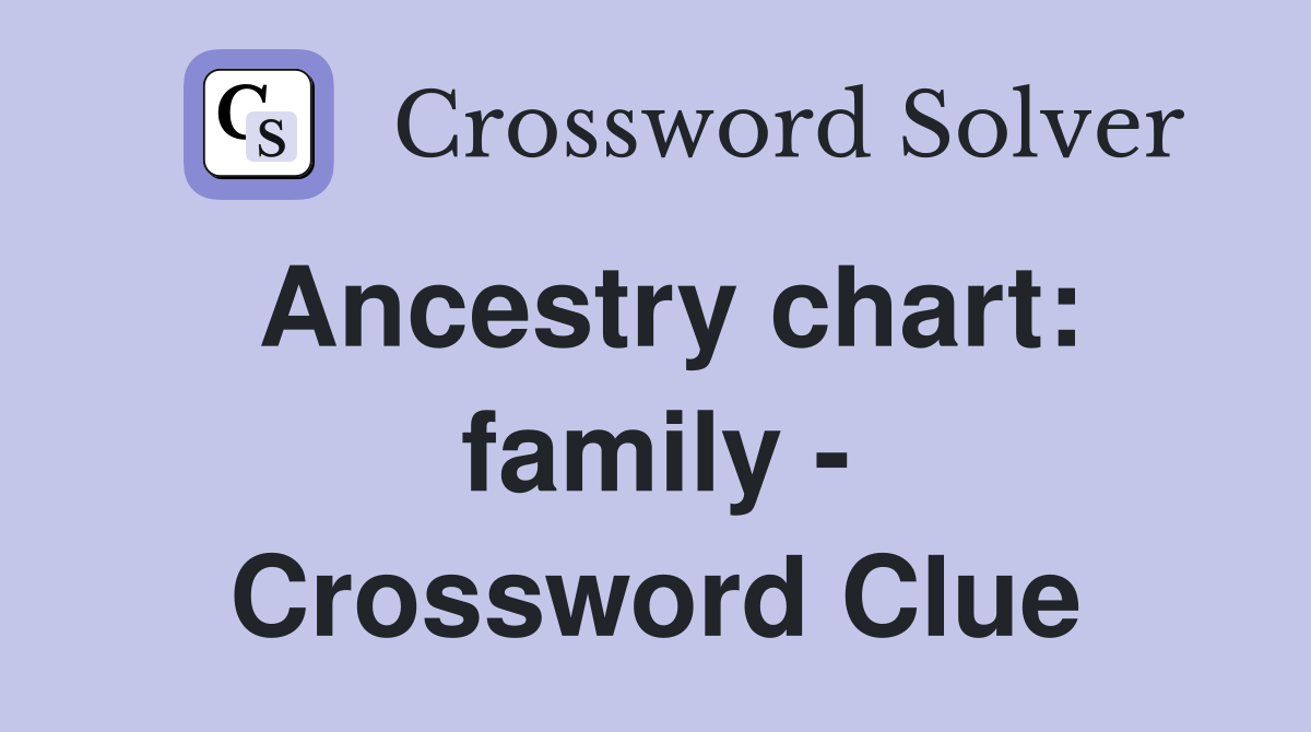 Ancestry chart: family - Crossword Clue