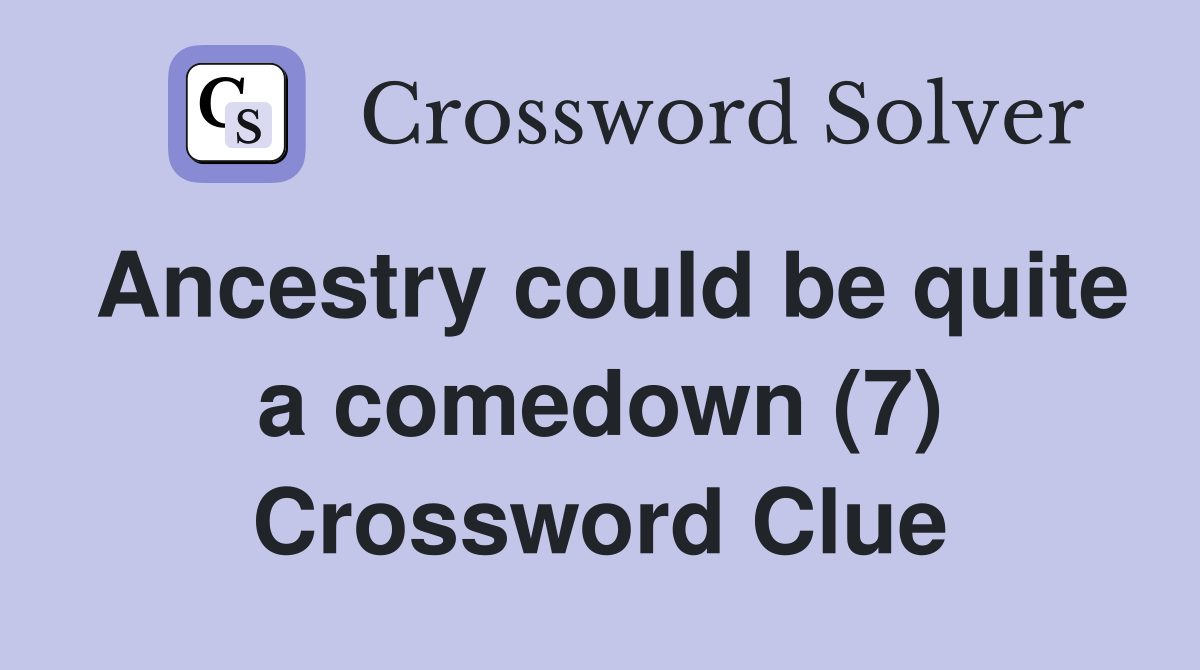 Ancestry could be quite a comedown (7) Crossword Clue