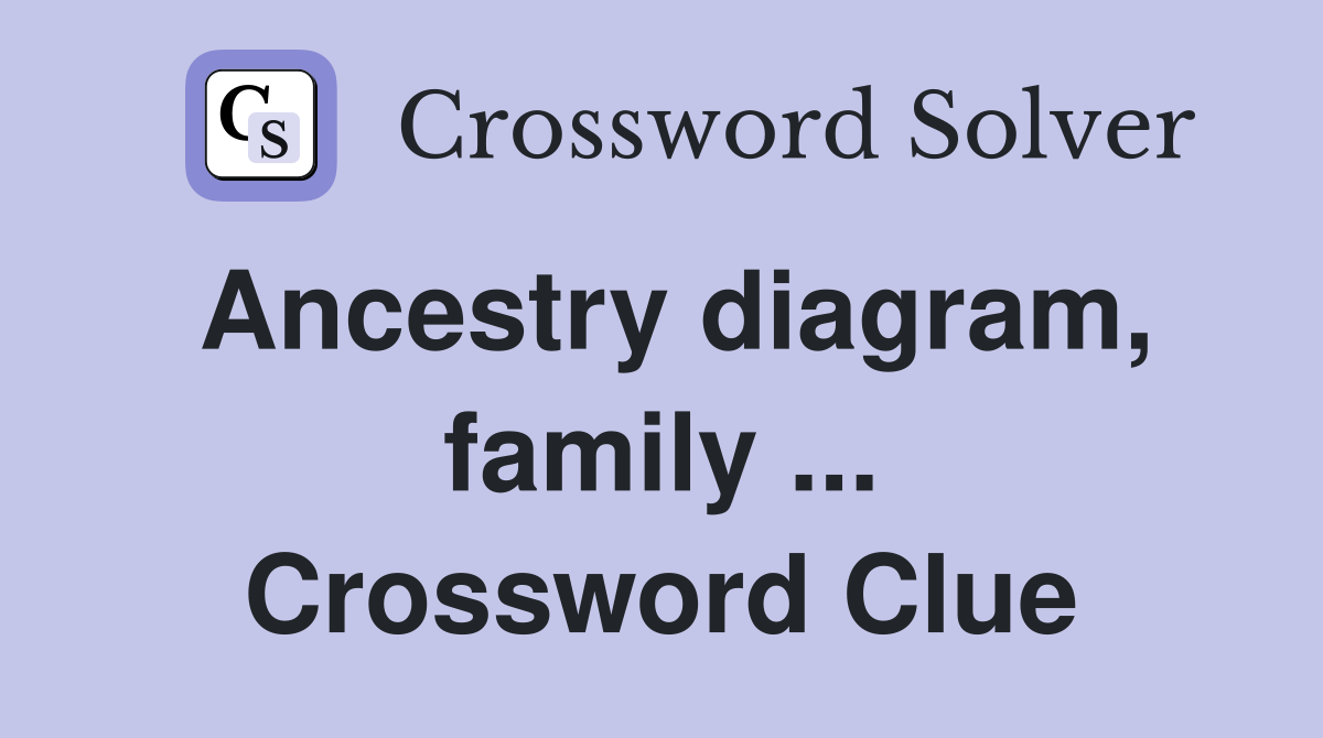 Ancestry diagram, family ... Crossword Clue