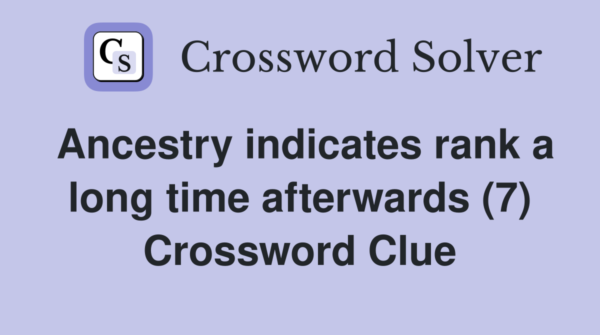 Ancestry indicates rank a long time afterwards (7) Crossword Clue