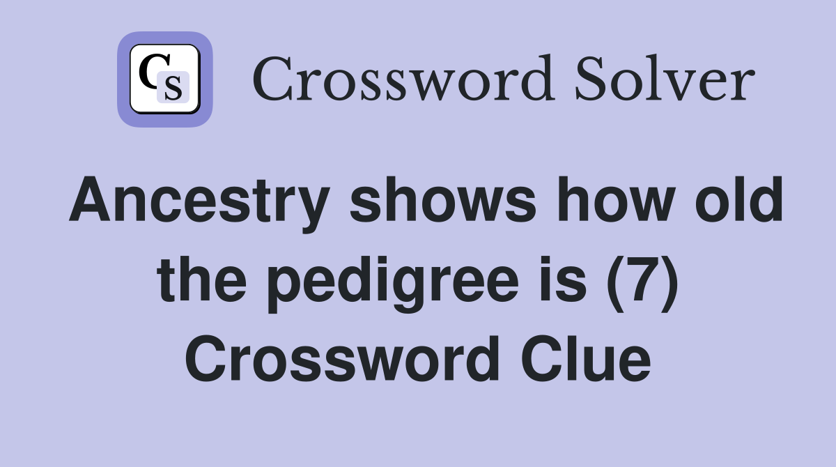 Ancestry shows how old the pedigree is (7) Crossword Clue