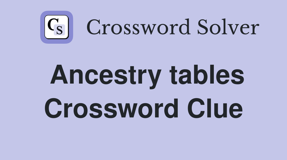 Ancestry tables Crossword Clue