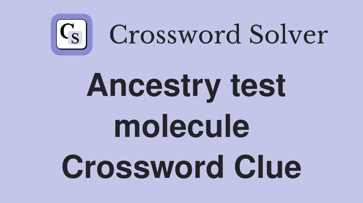 Ancestry test molecule Crossword Clue