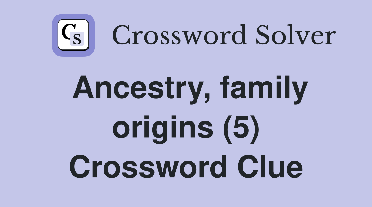 Ancestry, family origins (5) Crossword Clue