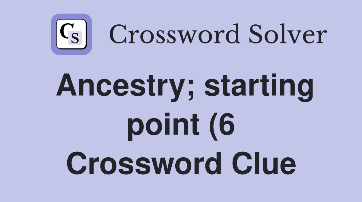 Ancestry starting point (6) Crossword Clue Answers Crossword Solver Ancestry starting point (6) Crossword Clue Answers Crossword Solver