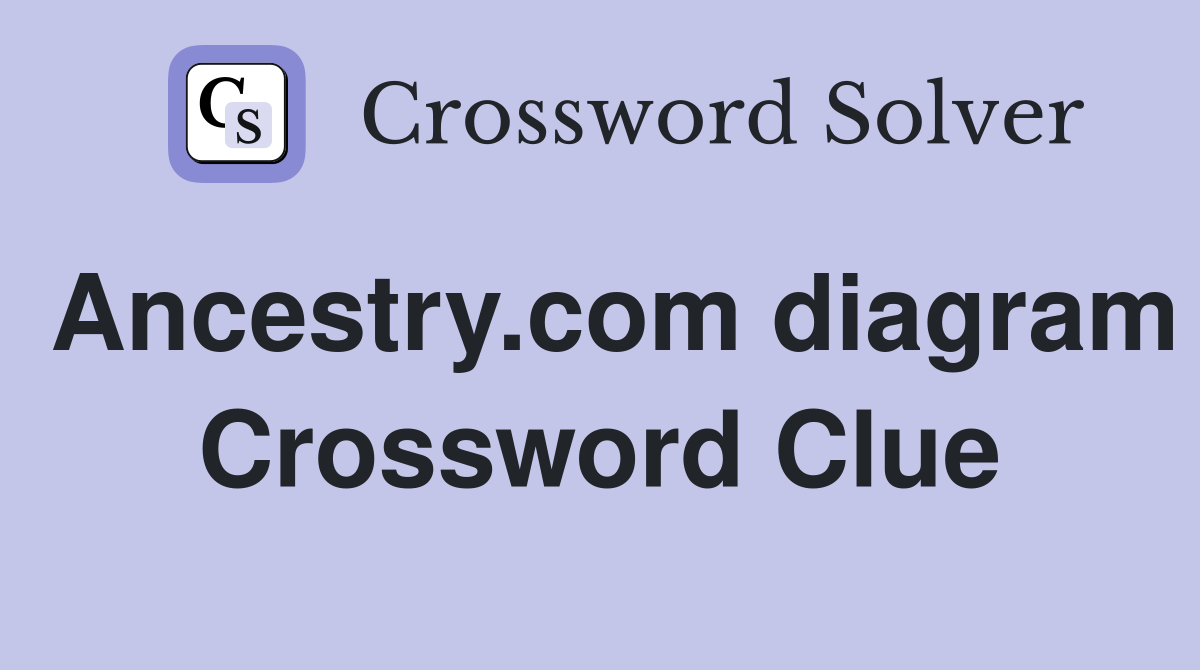 Ancestry.com diagram Crossword Clue