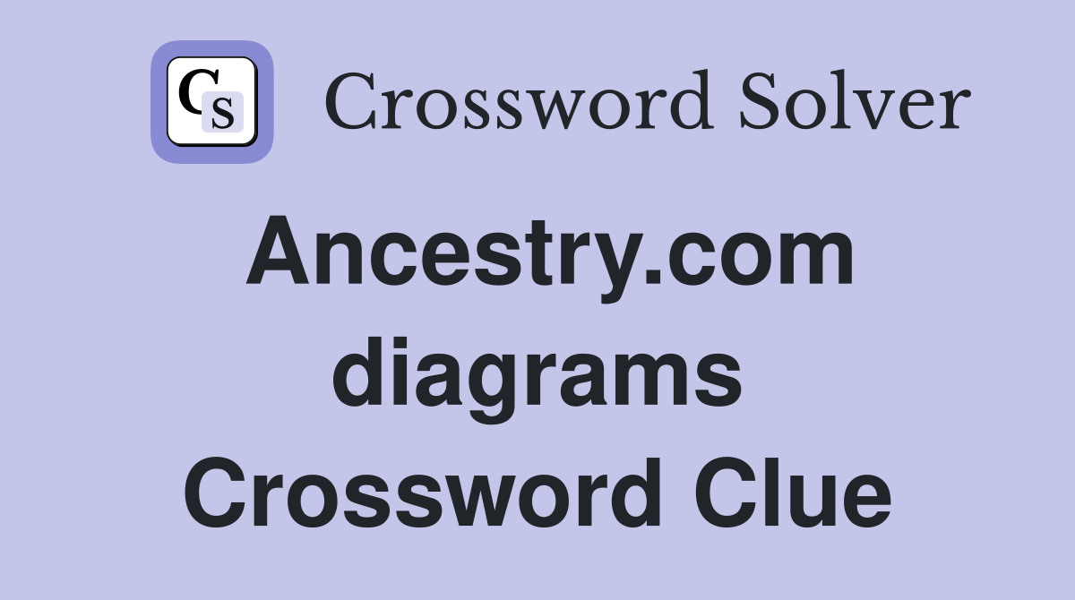 Ancestry.com diagrams Crossword Clue