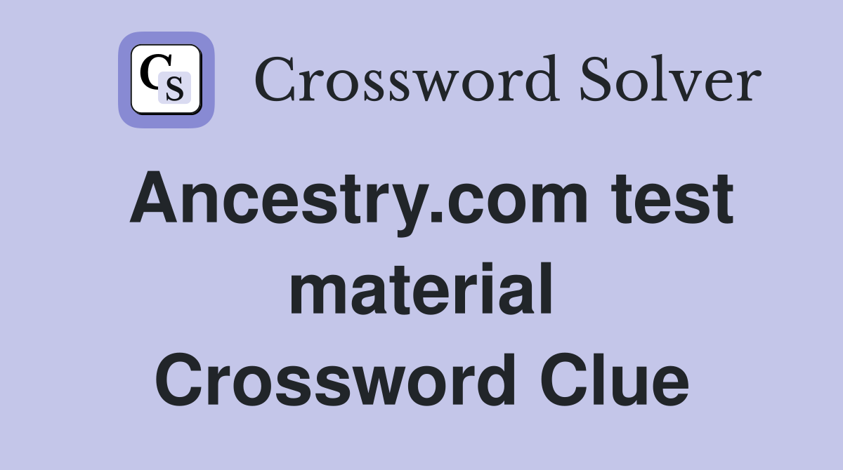 Ancestry.com test material Crossword Clue