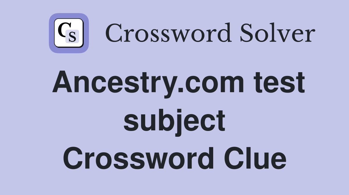 Ancestry.com test subject Crossword Clue