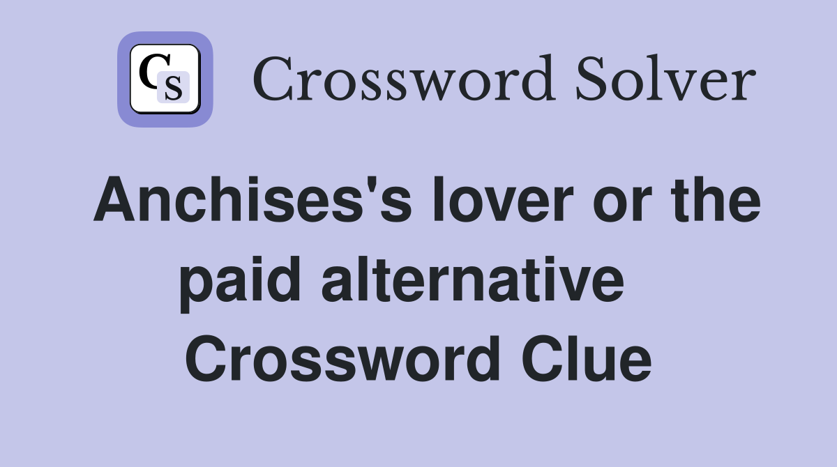 Anchises's lover or the paid alternative   Crossword Clue