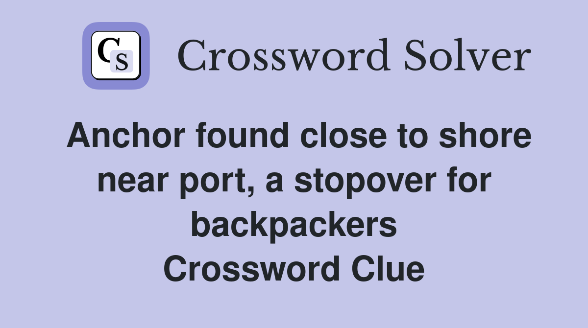Anchor found close to shore near port, a stopover for backpackers Crossword Clue