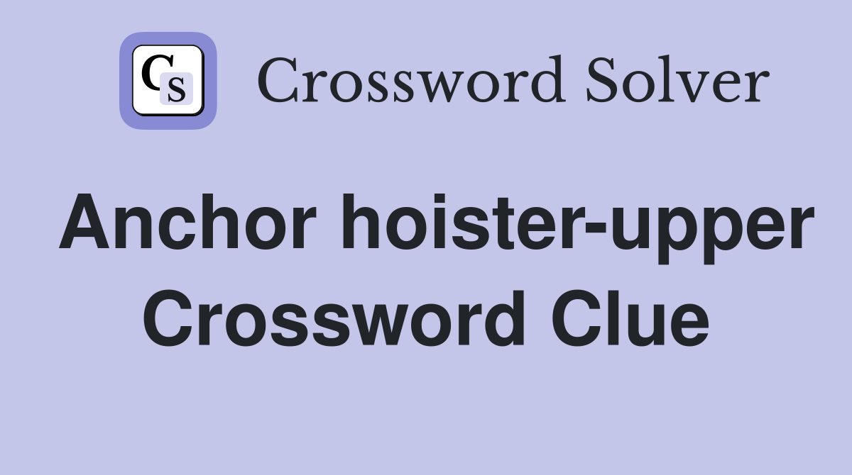 Anchor hoister-upper Crossword Clue