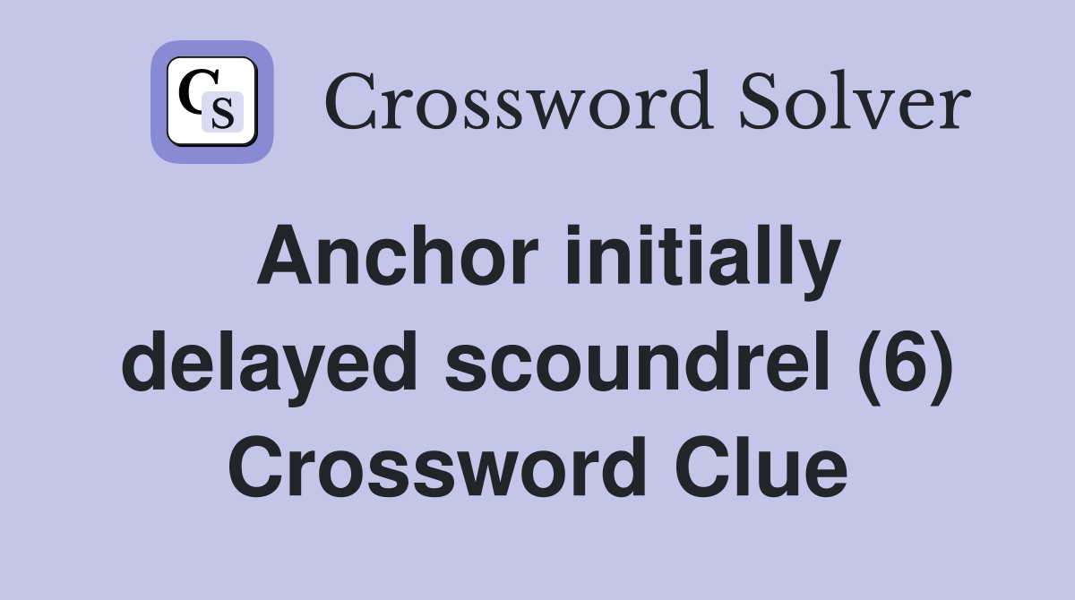 Anchor initially delayed scoundrel (6) Crossword Clue