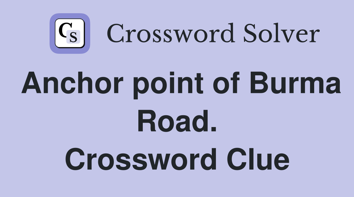 Anchor point of Burma Road. Crossword Clue