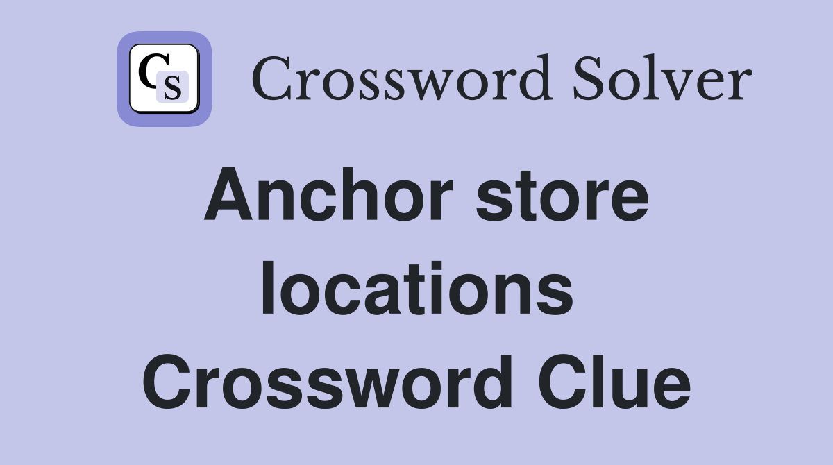 Anchor store locations Crossword Clue