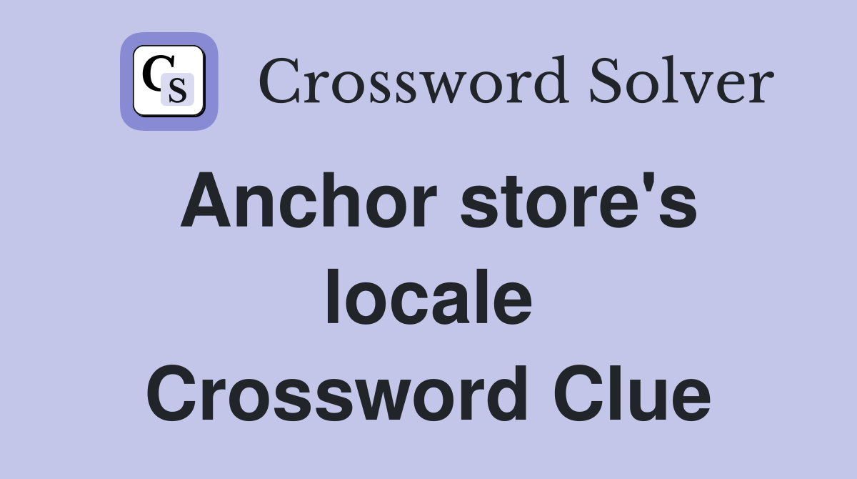 Anchor store's locale Crossword Clue