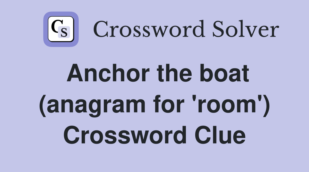 Anchor the boat (anagram for 'room') Crossword Clue