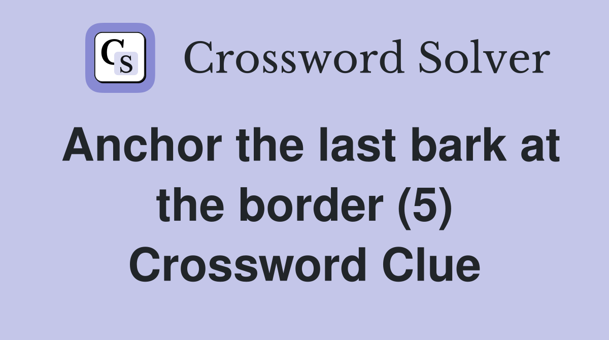 Anchor the last bark at the border (5) Crossword Clue