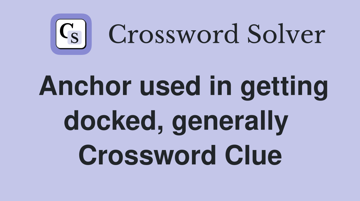 Anchor used in getting docked, generally  Crossword Clue