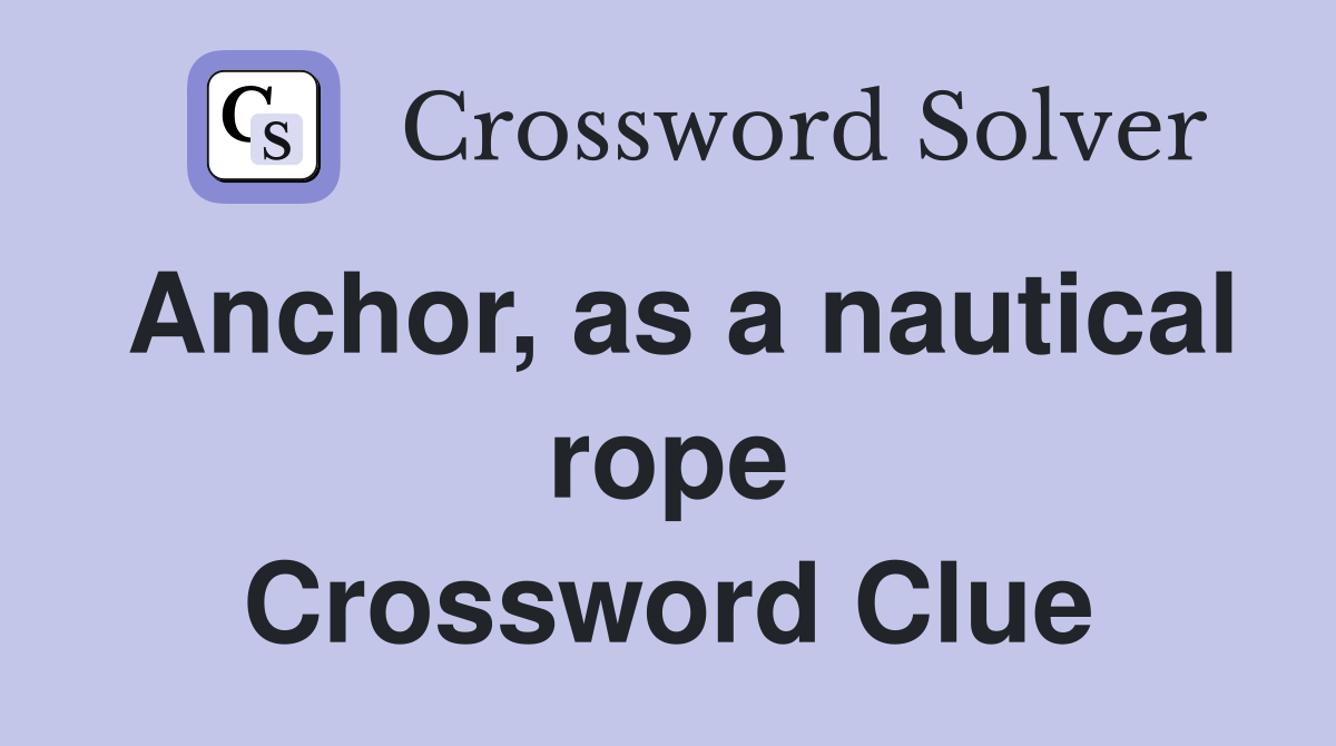Anchor, as a nautical rope Crossword Clue
