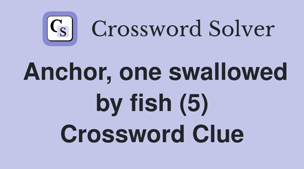 Anchor, one swallowed by fish (5) Crossword Clue