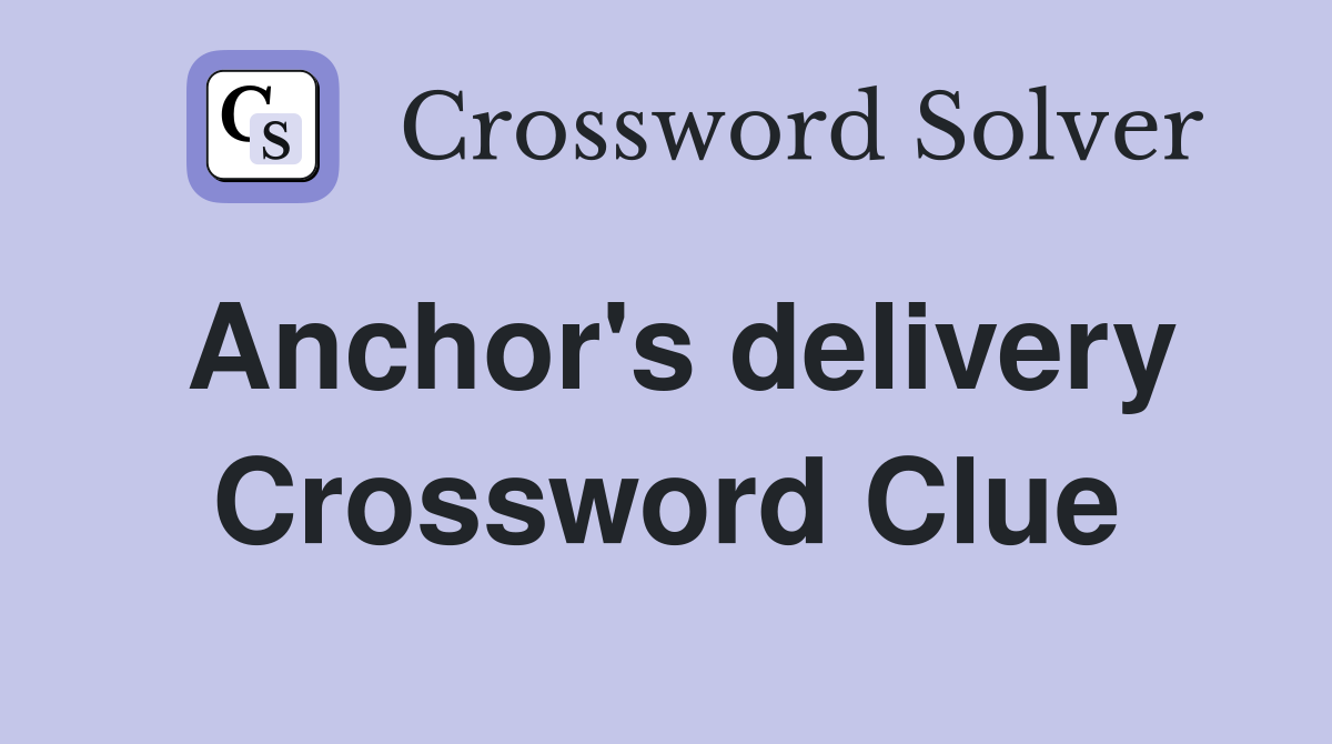 Anchor's delivery Crossword Clue