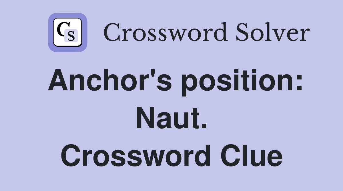 Anchor's position: Naut. Crossword Clue