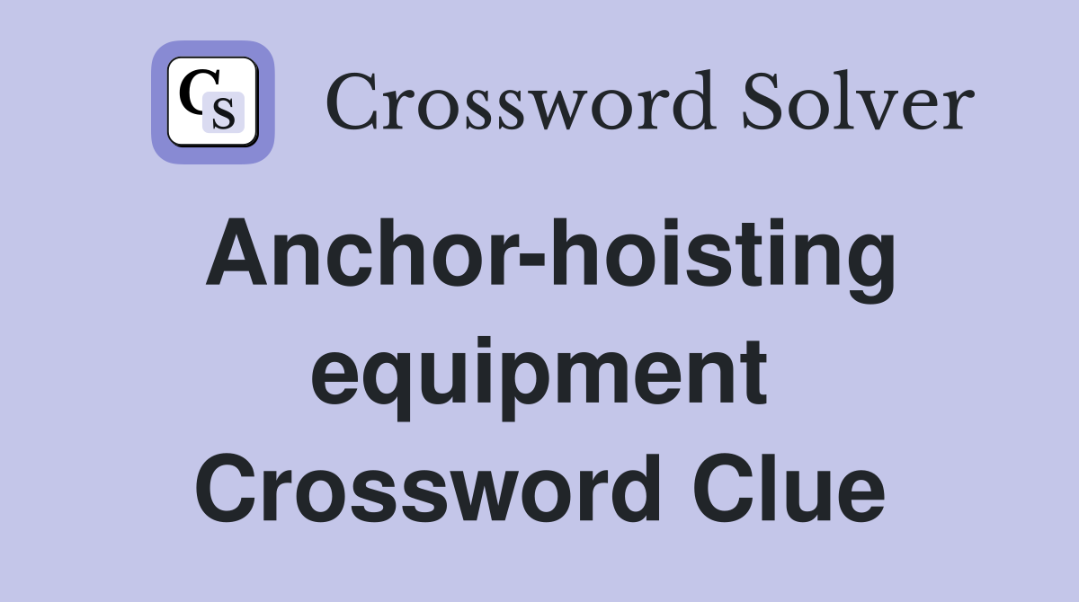 Anchor-hoisting equipment Crossword Clue