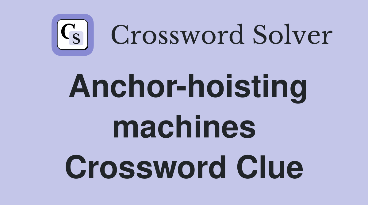 Anchor-hoisting machines Crossword Clue