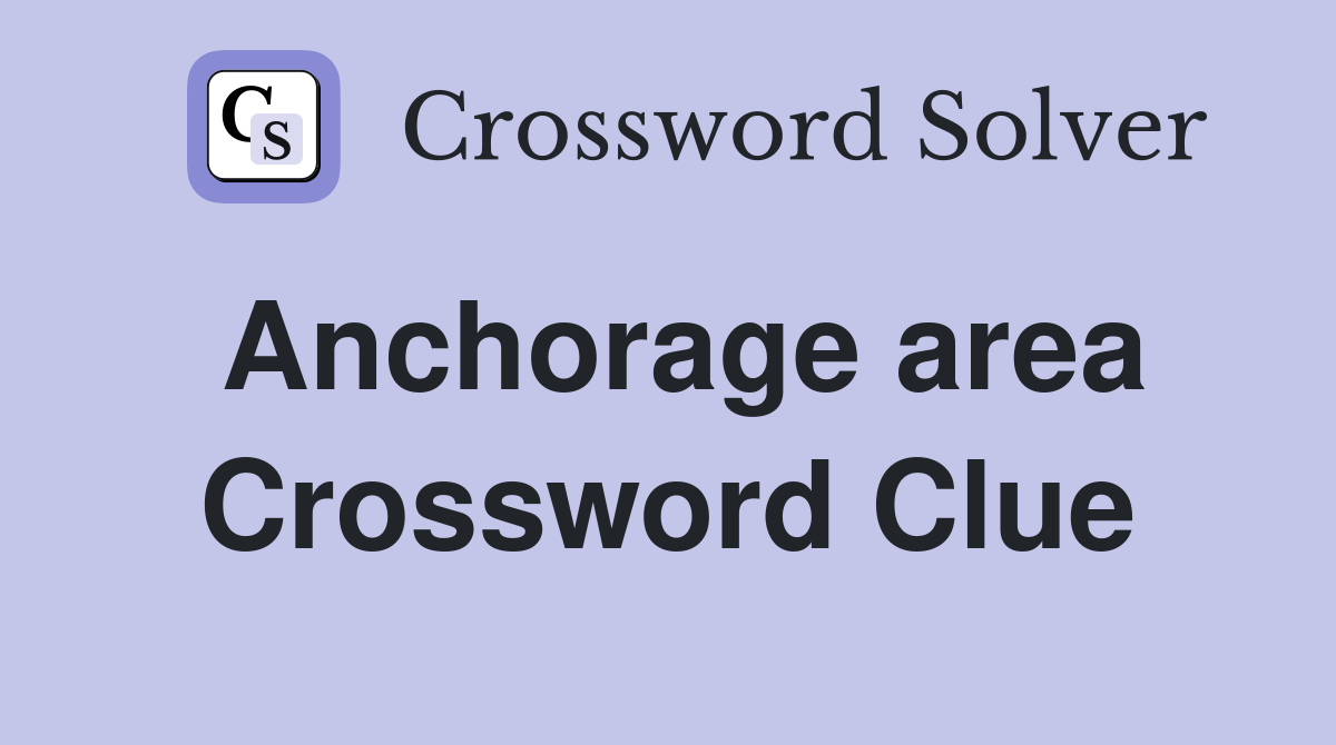 Anchorage area Crossword Clue