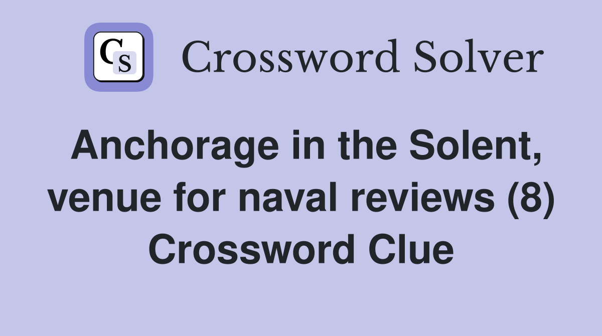 Anchorage in the Solent, venue for naval reviews (8) Crossword Clue