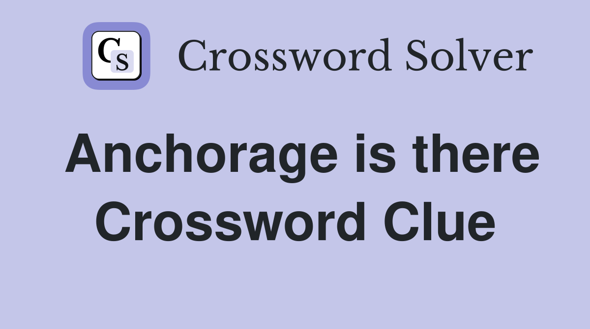 Anchorage is there Crossword Clue