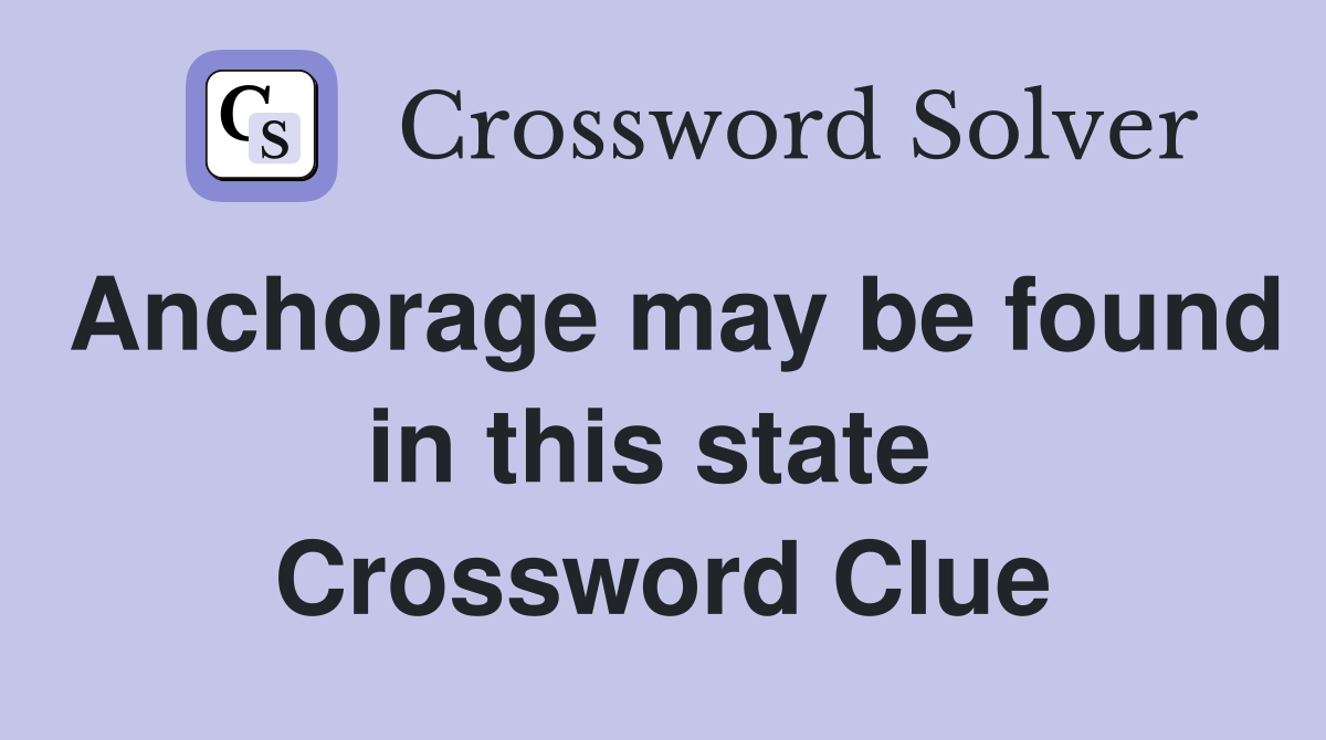 Anchorage may be found in this state  Crossword Clue