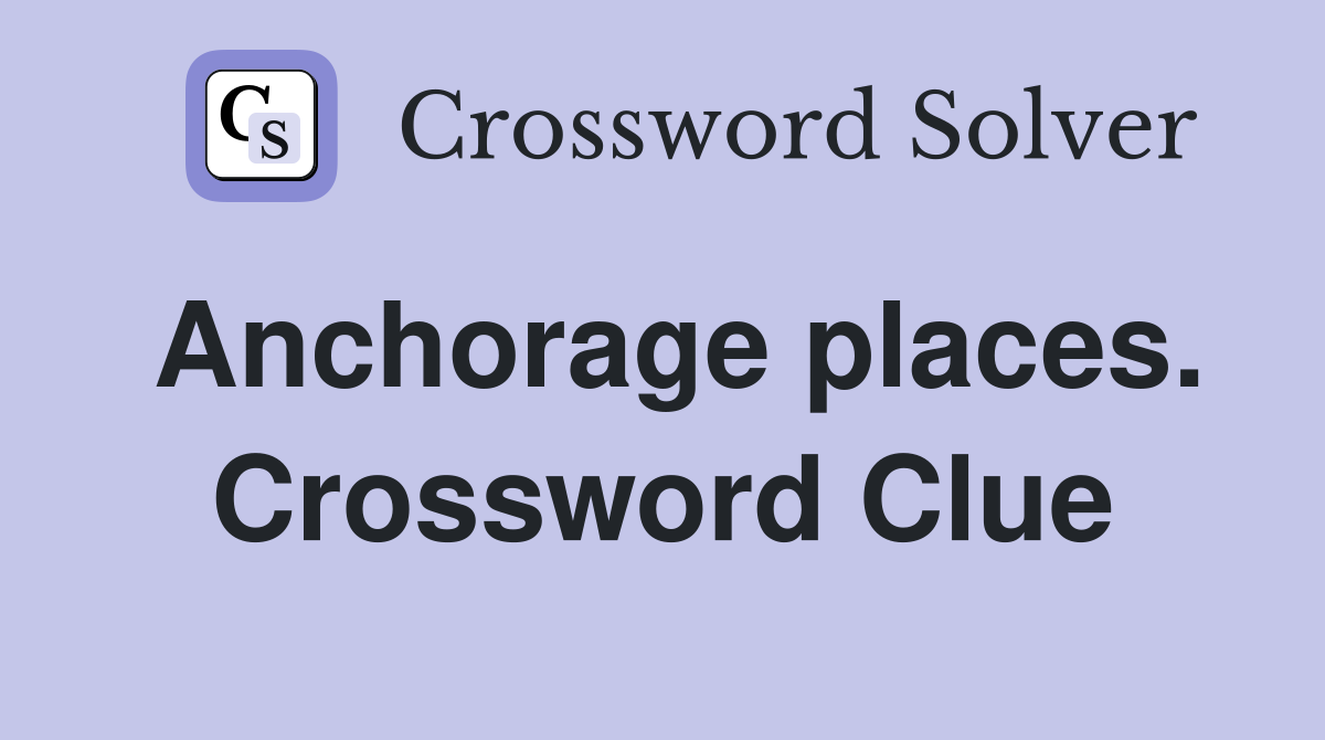Anchorage places. Crossword Clue