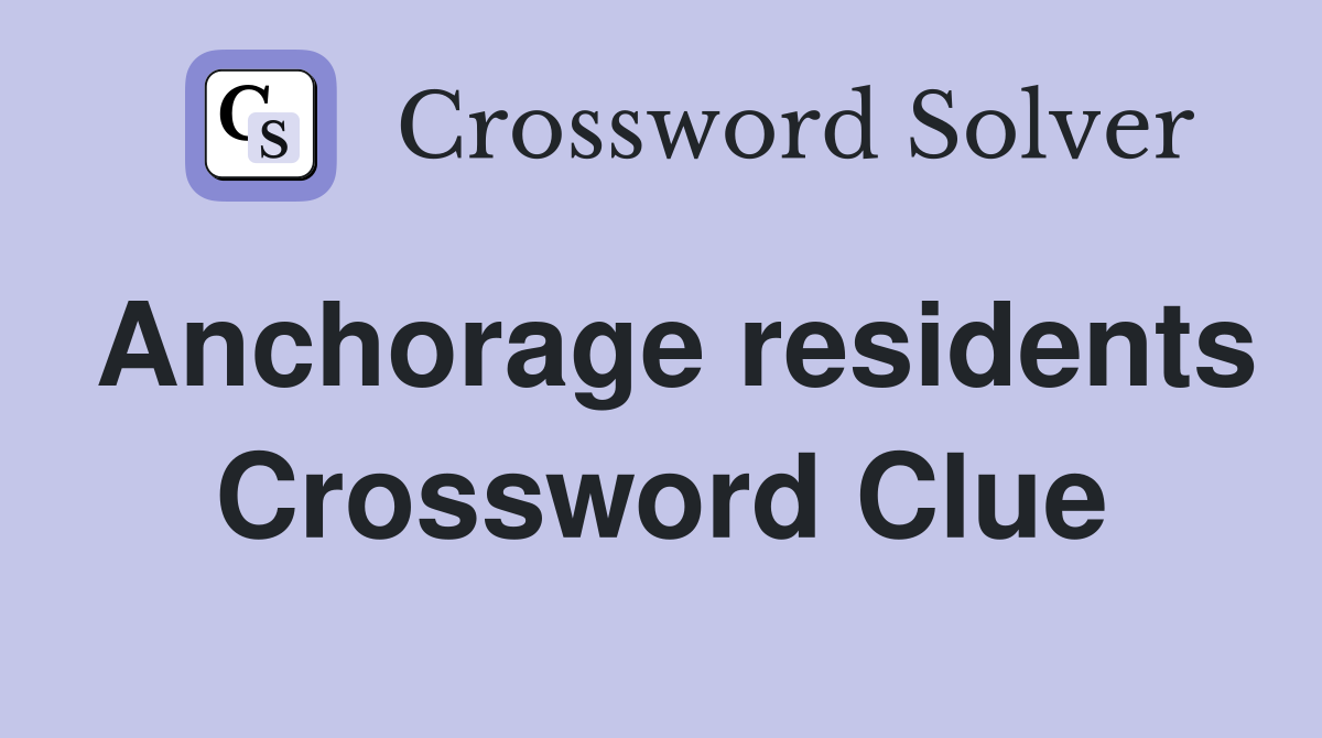 Anchorage residents Crossword Clue