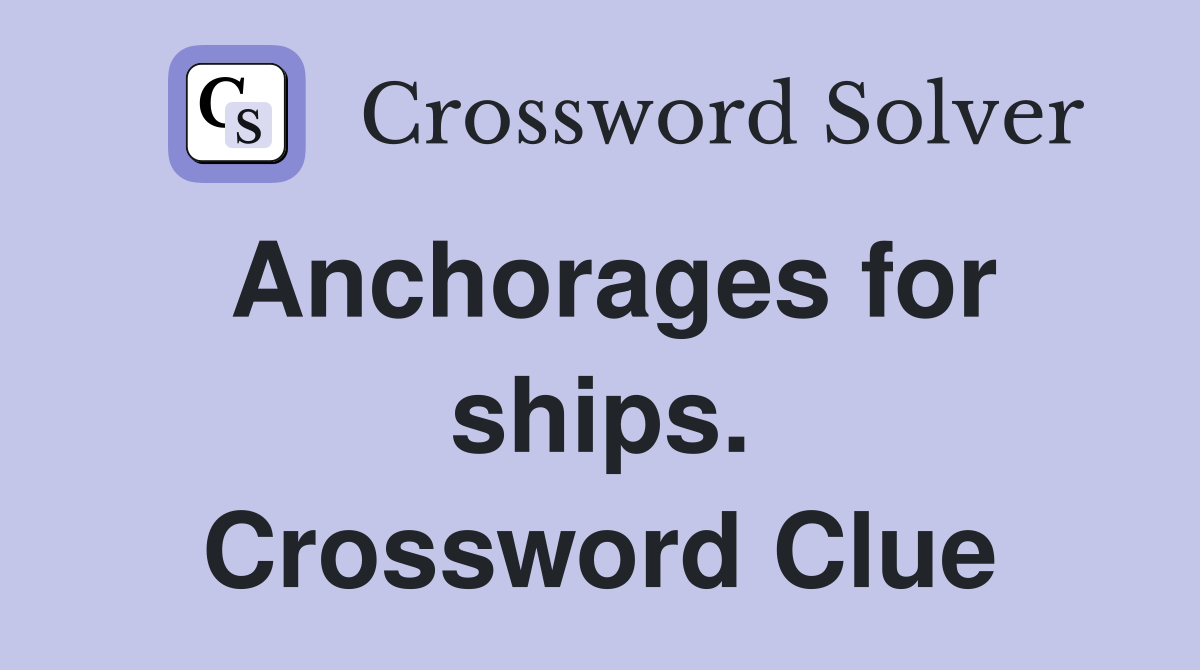 Anchorages for ships. Crossword Clue