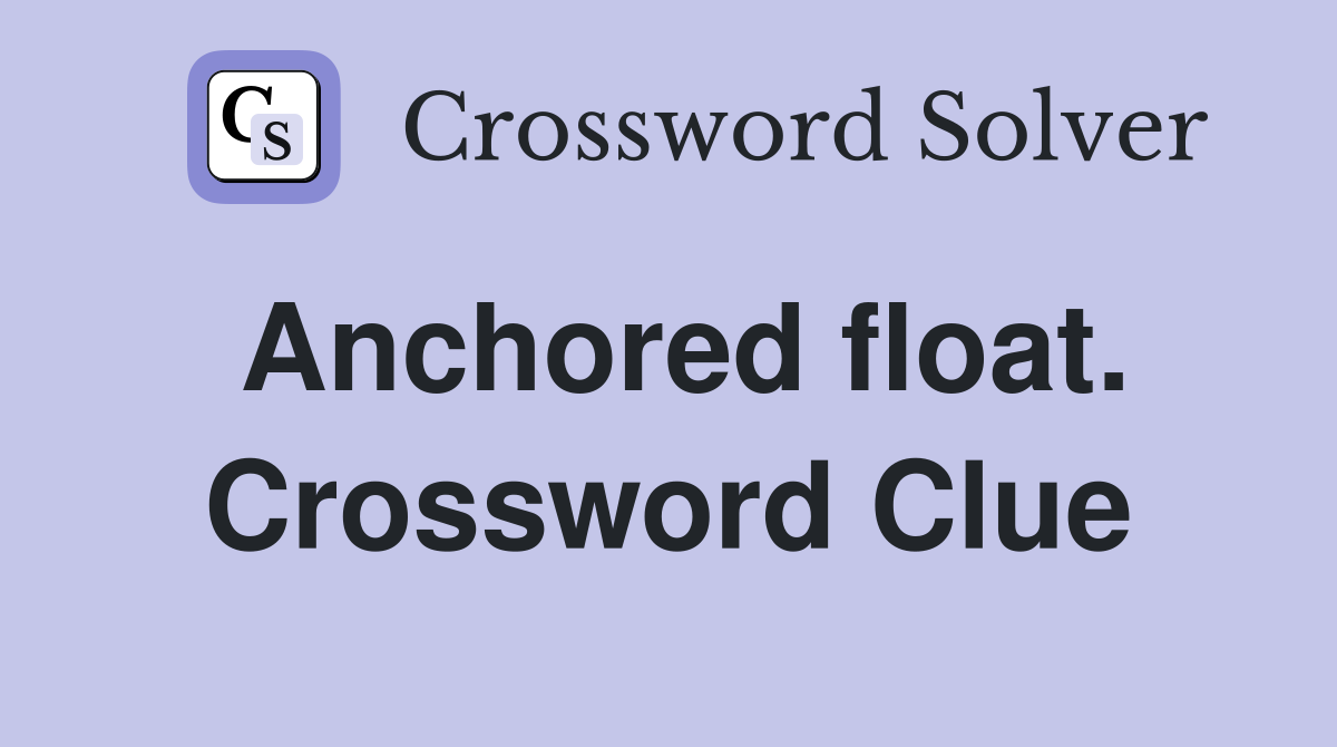 Anchored float. Crossword Clue
