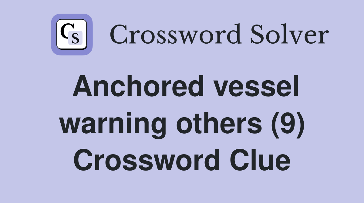 Anchored vessel warning others (9) Crossword Clue