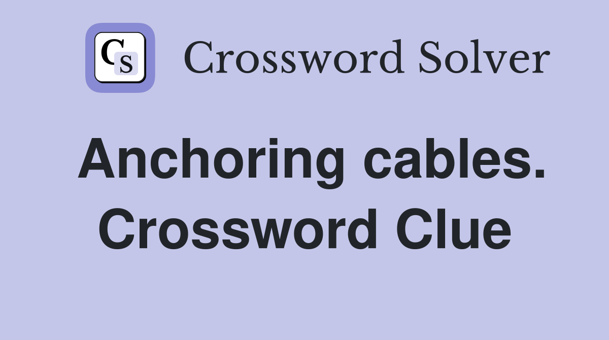 Anchoring cables. Crossword Clue
