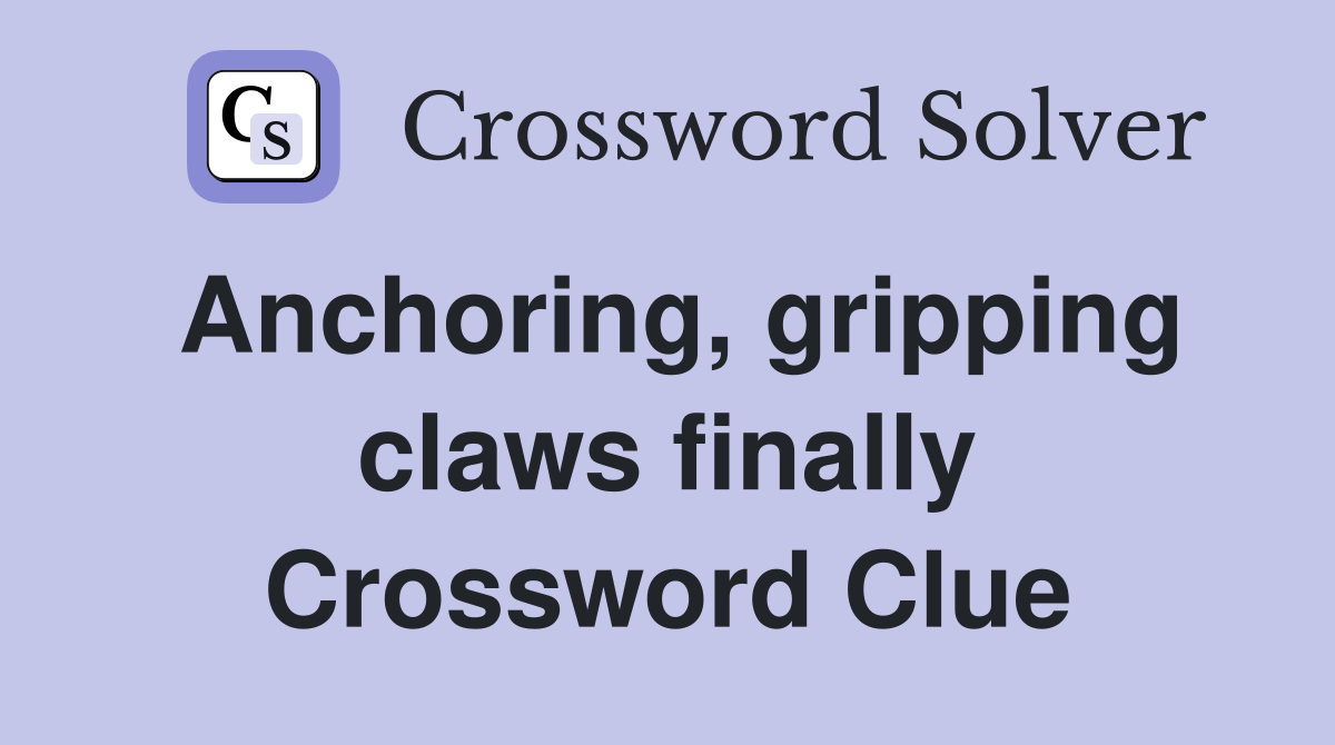 Anchoring, gripping claws finally Crossword Clue