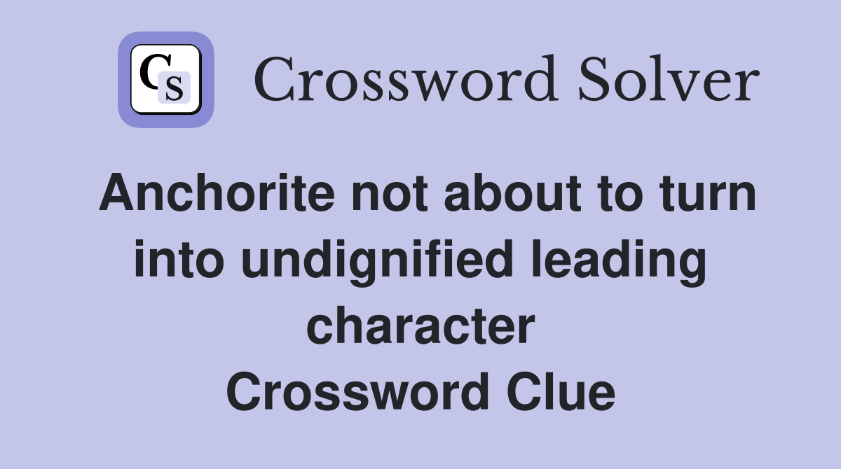 Anchorite not about to turn into undignified leading character Crossword Clue
