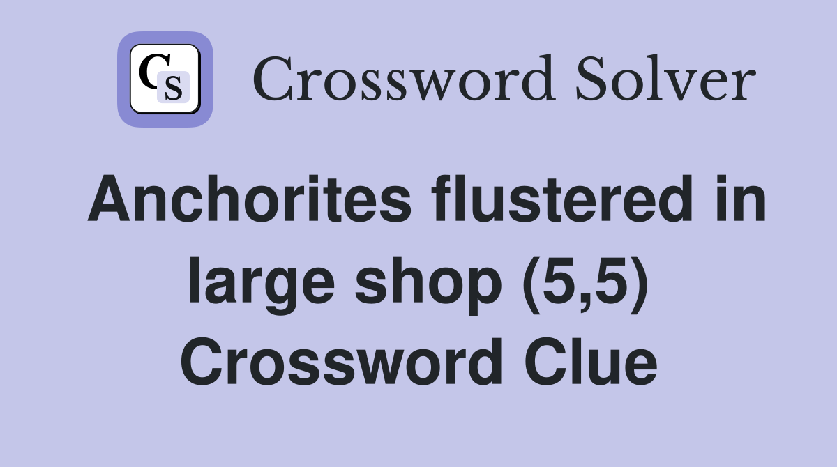Anchorites flustered in large shop (5,5) Crossword Clue