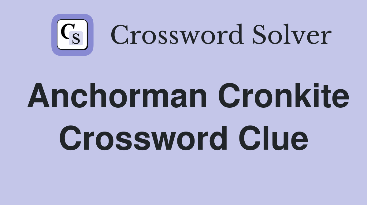 Anchorman Cronkite Crossword Clue